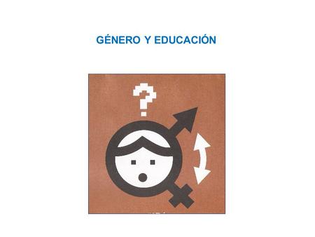 GÉNERO Y EDUCACIÓN. OBJETIVO Sensibilizar en los fundamentos básicos sobre género y educación como herramienta útil para la generación de estrategias.