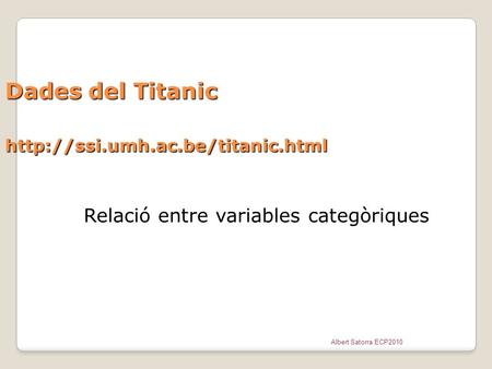 Albert Satorra ECP2010 Dades del Titanic  Relació entre variables categòriques.