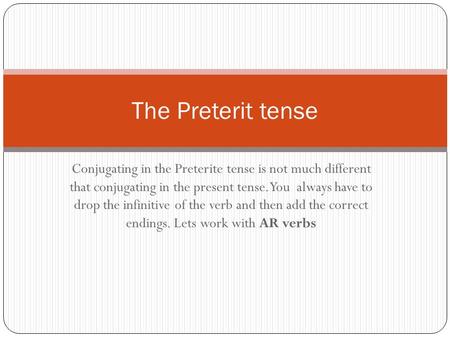 Conjugating in the Preterite tense is not much different that conjugating in the present tense. You always have to drop the infinitive of the verb and.