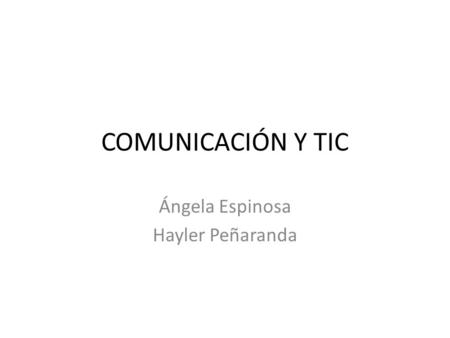 COMUNICACIÓN Y TIC Ángela Espinosa Hayler Peñaranda.