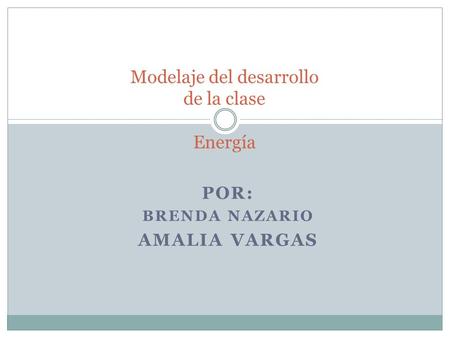 POR: BRENDA NAZARIO AMALIA VARGAS Modelaje del desarrollo de la clase Energía.
