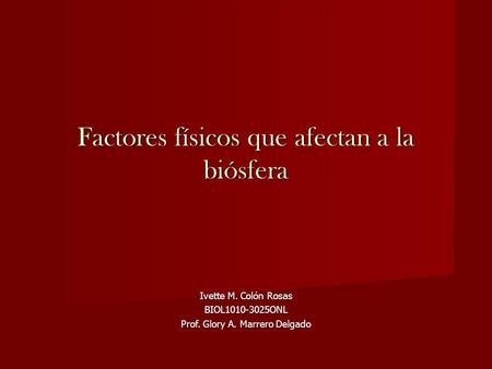 Factores físicos que afectan a la biósfera Ivette M. Colón Rosas BIOL ONL Prof. Glory A. Marrero Delgado.