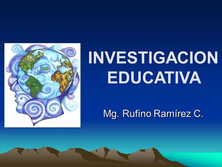 Mg. Rufino Ramírez C. INVESTIGACION EDUCATIVA. TIPOS DE INVESTIGACION.