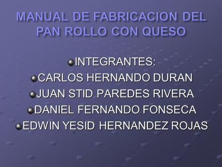 INTEGRANTES: CARLOS HERNANDO DURAN JUAN STID PAREDES RIVERA DANIEL FERNANDO FONSECA EDWIN YESID HERNANDEZ ROJAS.