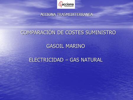 ACCIONA TRASMEDITERRANEA COMPARACIÓN DE COSTES SUMINISTRO GASOIL MARINO ELECTRICIDAD – GAS NATURAL.