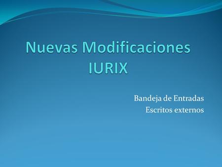Bandeja de Entradas Escritos externos. Propósito Se genera esta nueva funcionalidad cuyo fin es solucionarle al profesional que accede y trabaja con el.
