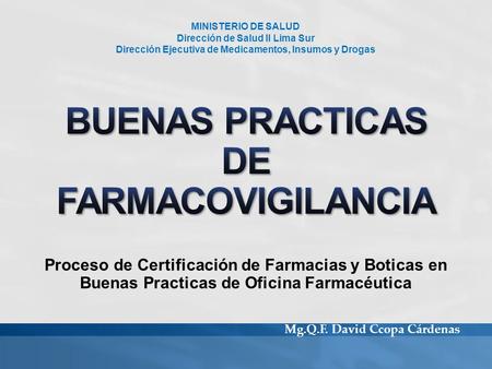 Proceso de Certificación de Farmacias y Boticas en Buenas Practicas de Oficina Farmacéutica MINISTERIO DE SALUD Dirección de Salud II Lima Sur Dirección.