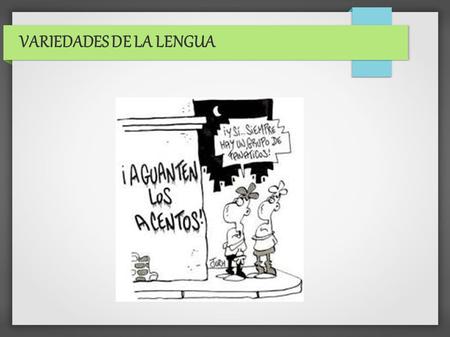 VARIEDADES DE LA LENGUA. CONCEPTOS ● LENGUAJE ● LENGUAJE: capacidad que tiene el ser humano para comunicarse. ● LENGUA: ● LENGUA: sistema de signos verbales.
