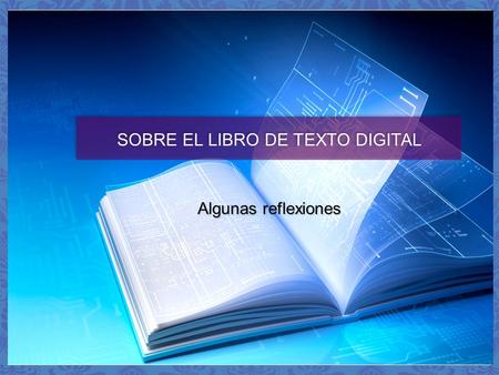 SOBRE EL LIBRO DE TEXTO DIGITAL Algunas reflexiones.