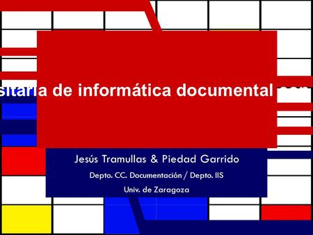 Desarrollo de docencia universitaria de informática documental con herramientas de software libre Jesús Tramullas & Piedad Garrido Depto. CC. Documentación.