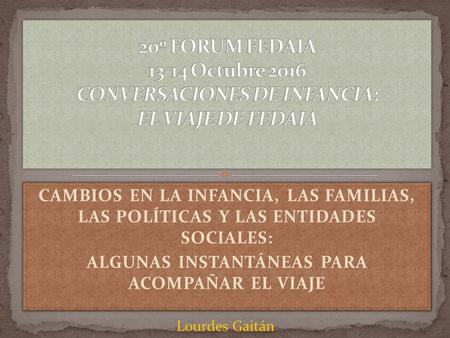 CAMBIOS EN LA INFANCIA, LAS FAMILIAS, LAS POLÍTICAS Y LAS ENTIDADES SOCIALES: ALGUNAS INSTANTÁNEAS PARA ACOMPAÑAR EL VIAJE CAMBIOS EN LA INFANCIA, LAS.