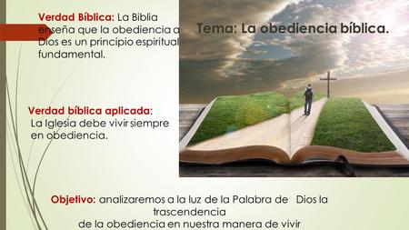 Tema: La obediencia bíblica. Verdad Bíblica: La Biblia enseña que la obediencia a Dios es un principio espiritual fundamental. Verdad bíblica aplicada.
