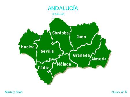 ANDALUCÍA (HUELVA ) María y Brian Curso: 4º Á. PROVINCIA DE HUELVA La provincia de Huelva es una provincia española situada en el oeste de la comunidad.