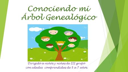 Conociendo mi Árbol Genealógico Dirigido a niños y niñas de III grupo con edades comprendidas de 5 a 7 años.