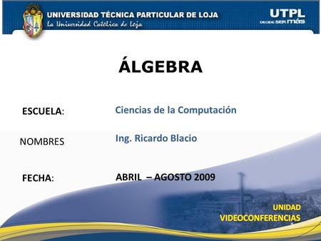 ESCUELA: NOMBRES ÁLGEBRA FECHA: Ing. Ricardo Blacio ABRIL – AGOSTO Ciencias de la Computación.