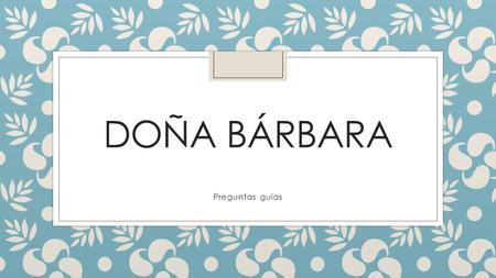 Doña Bárbara Preguntas guias.