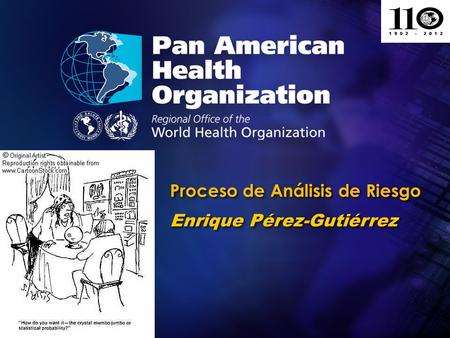 2012 Pan American Health Organization.... Proceso de Análisis de Riesgo Enrique Pérez-Gutiérrez Proceso de Análisis de Riesgo Enrique Pérez-Gutiérrez.