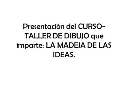 Presentación del CURSO- TALLER DE DIBUJO que imparte: LA MADEJA DE LAS IDEAS.