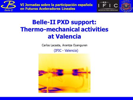 Belle-II PXD support: Thermo-mechanical activities at Valencia Carlos Lacasta, Arantza Oyanguren VI Jornadas sobre la participación española en Futuros.