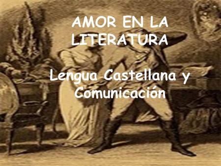 AMOR EN LA LITERATURA Lengua Castellana y Comunicación.
