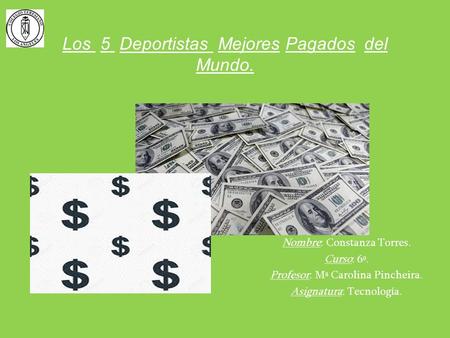 Los 5 Deportistas Mejores Pagados del Mundo. Nombre: Constanza Torres. Curso: 6º. Profesor: Mª Carolina Pincheira. Asignatura: Tecnología.