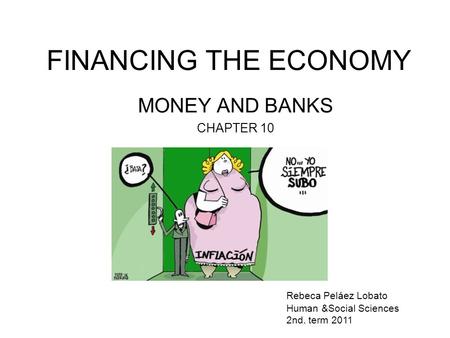 FINANCING THE ECONOMY MONEY AND BANKS CHAPTER 10 Rebeca Peláez Lobato Human &Social Sciences 2nd. term 2011.