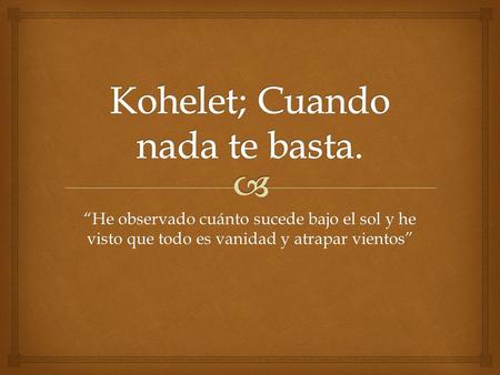 “He observado cuánto sucede bajo el sol y he visto que todo es vanidad y atrapar vientos”