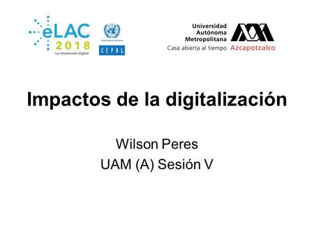 Impactos de la digitalización Wilson Peres UAM (A) Sesión V.