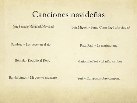 Canciones navideñas Jon Secada- Navidad, Navidad Belinda - Rodolfo el Reno Banda Limón - Mi burrito sabanero Pandora – Los peces en el río Luis Miguel.