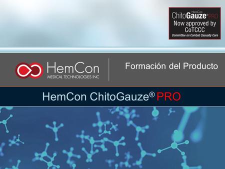 CONFIDENTIAL - INTERNAL ONLY DOCUMENT1 Formación del Producto HemCon ChitoGauze ® PRO.