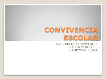CONVIVENCIA ESCOLAR ASESORA DE CONVIVENCIA LAURA MERCEDES CAMPOS GUEVARA 1.