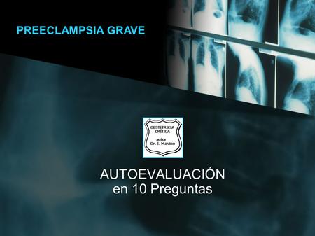 AUTOEVALUACIÓN en 10 Preguntas PREECLAMPSIA GRAVE.