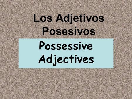 Los Adjetivos Posesivos Possessive Adjectives. Repaso de los pronombres I you (fam) you / he/ she we they / them / you guys.