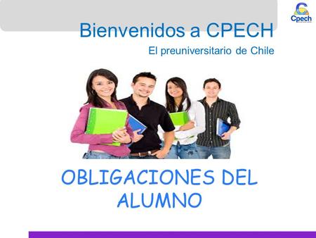 OBLIGACIONES DEL ALUMNO Bienvenidos a CPECH El preuniversitario de Chile.