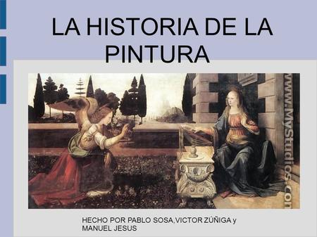 LA HISTORIA DE LA PINTURA HECHO POR PABLO SOSA,VICTOR ZÚÑIGA y MANUEL JESUS.