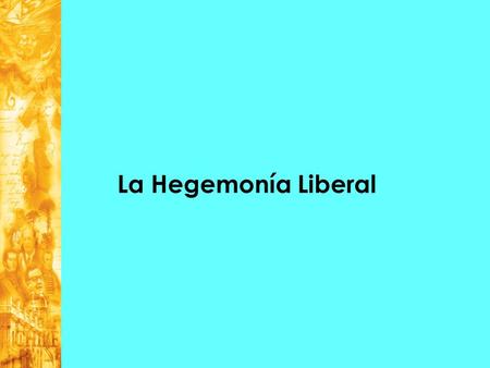 La Hegemonía Liberal. La liberalización de las instituciones: conflictos con el autoritarismo presidencial. La secularización de las instituciones: conflictos.