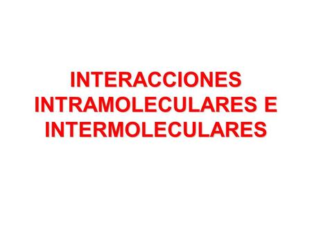 INTERACCIONES INTRAMOLECULARES E INTERMOLECULARES.