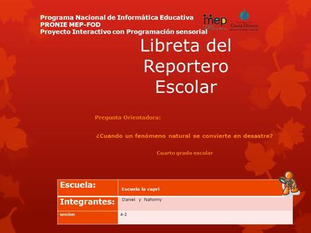 Libreta del Reportero Escolar Pregunta Orientadora: ¿Cuando un fenómeno natural se convierte en desastre? Cuarto grado escolar Escuela: Escuela la capri.
