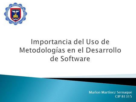 Marlon Martínez Sernaque CIP Importancia del Uso de Metodologías en el Desarrollo de Software.