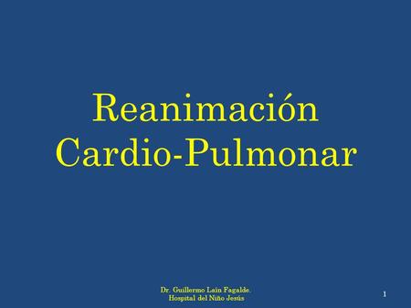 Reanimación Cardio-Pulmonar Dr. Guillermo Laín Fagalde. Hospital del Niño Jesús 1.