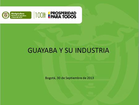 GUAYABA Y SU INDUSTRIA Bogotá, 30 de Septiembre de 2013.