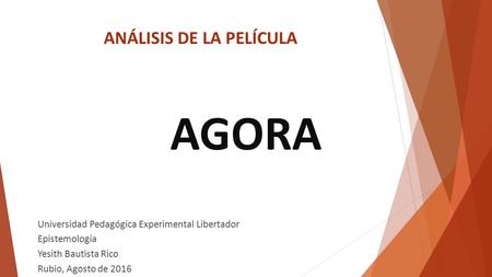 ANÁLISIS DE LA PELÍCULA AGORA Universidad Pedagógica Experimental Libertador Epistemología Yesith Bautista Rico Rubio, Agosto de 2016.