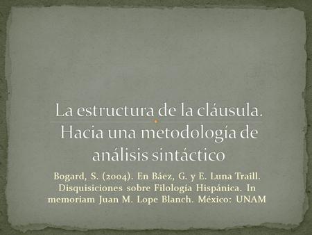 Bogard, S. (2004). En Báez, G. y E. Luna Traill. Disquisiciones sobre Filología Hispánica. In memoriam Juan M. Lope Blanch. México: UNAM.