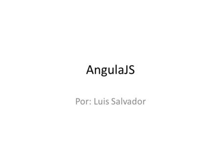 AngulaJS Por: Luis Salvador. Editar archivo index.html 1.- Editar archivo index.html.