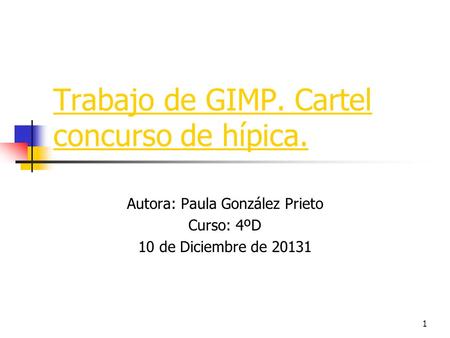 1 Trabajo de GIMP. Cartel concurso de hípica. Autora: Paula González Prieto Curso: 4ºD 10 de Diciembre de
