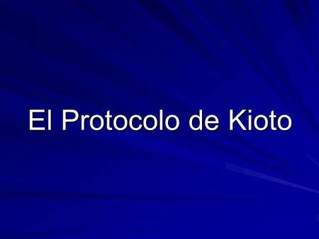 El Protocolo de Kioto. ¿Qué es el Protocolo de Kioto? Es un acuerdo internacional de lucha contra el cambio climático, que se firmó en diciembre de 1997.