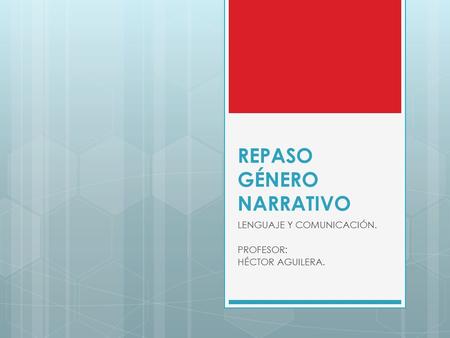 REPASO GÉNERO NARRATIVO LENGUAJE Y COMUNICACIÓN. PROFESOR: HÉCTOR AGUILERA.