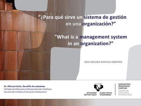 35th ADLUGA ANNUAL MEETING ”¿Para qué sirve un sistema de gestión en una en una organización?” What is a management system in an organization? Dr. Alfonso.