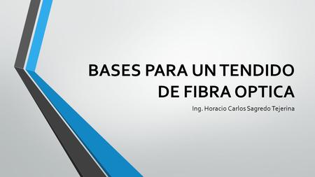 BASES PARA UN TENDIDO DE FIBRA OPTICA Ing. Horacio Carlos Sagredo Tejerina.
