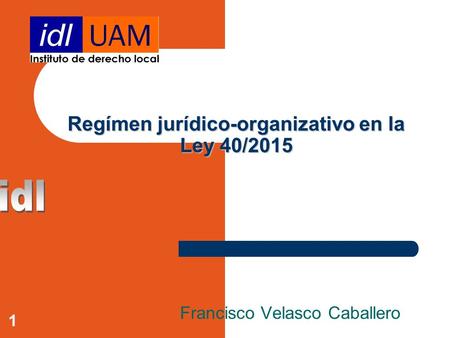Francisco Velasco Caballero Regímen jurídico-organizativo en la Ley 40/